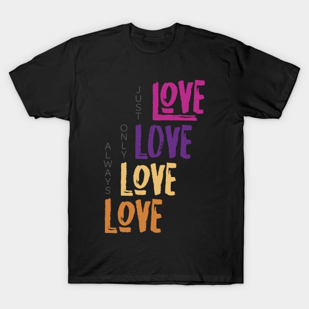 Love, only love, just love, always love T-Shirt by smartrocket